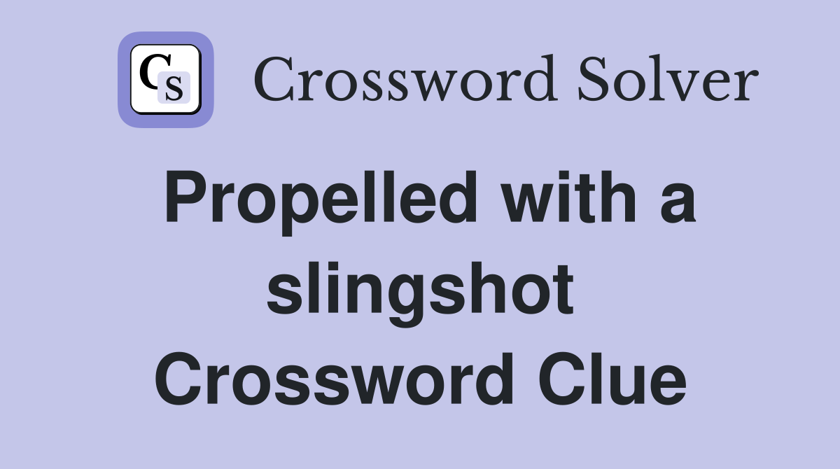 Propelled with a slingshot Crossword Clue