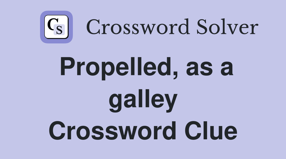 Propelled, as a galley Crossword Clue