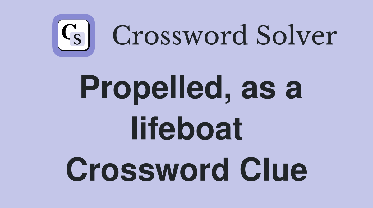 Propelled, as a lifeboat Crossword Clue