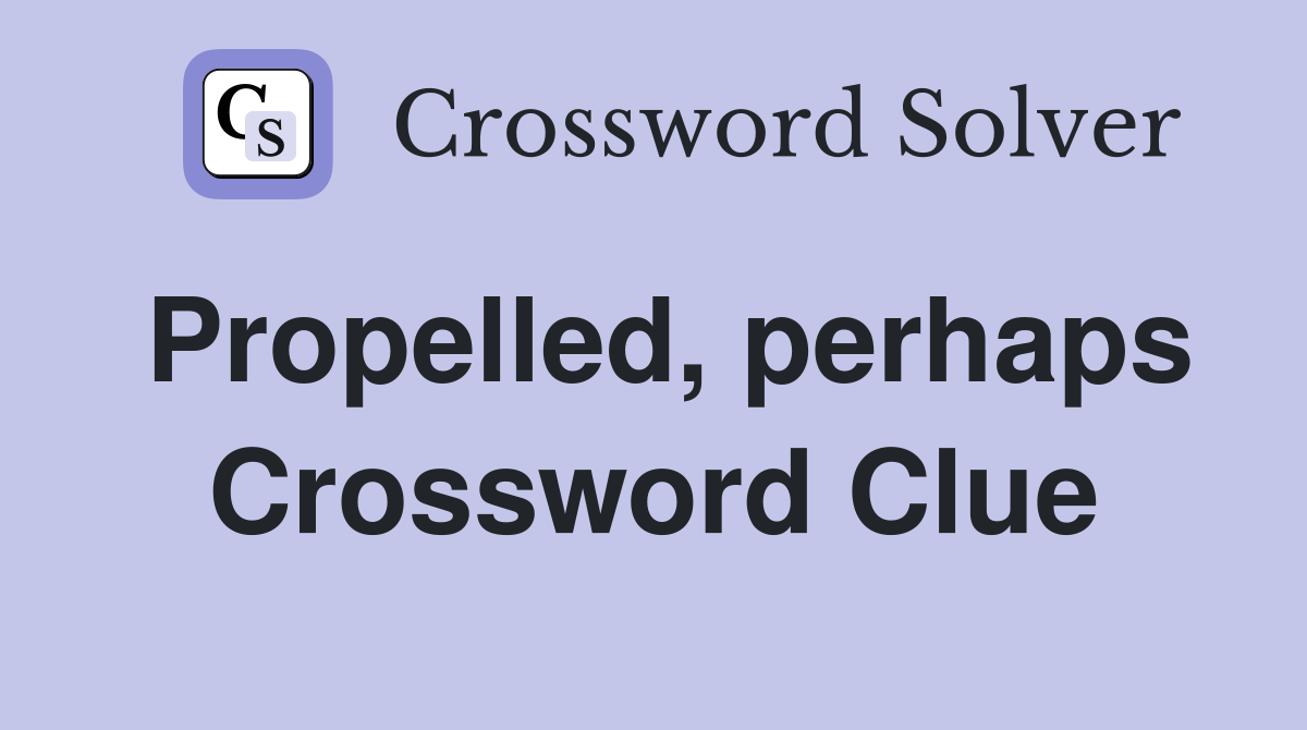 Propelled, perhaps Crossword Clue
