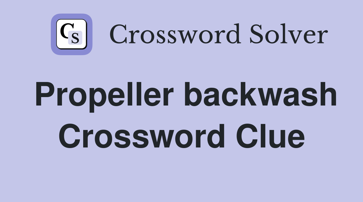 Propeller backwash Crossword Clue