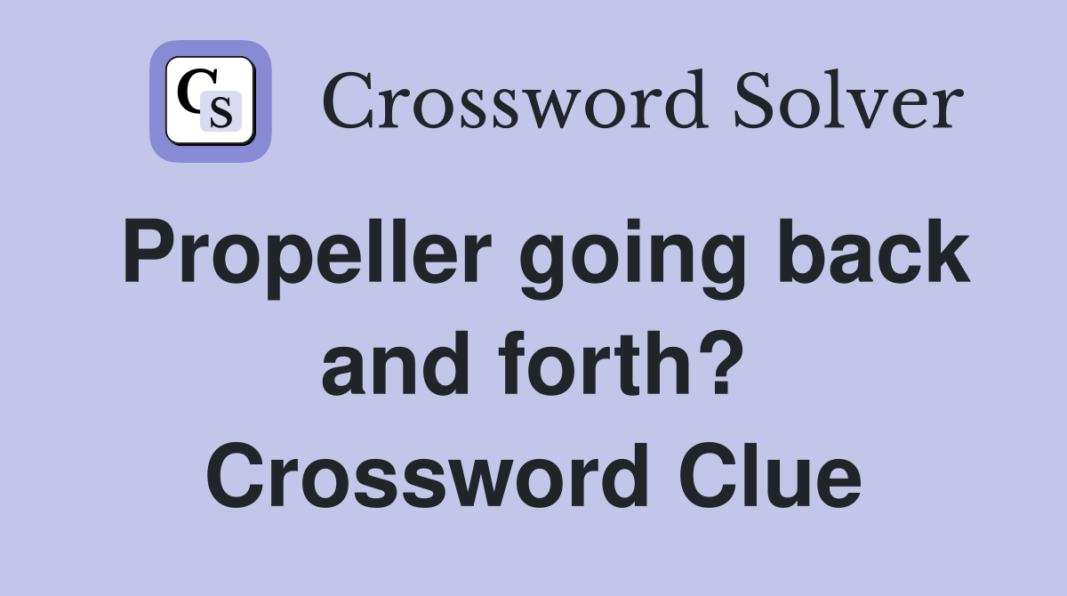 Propeller going back and forth? Crossword Clue