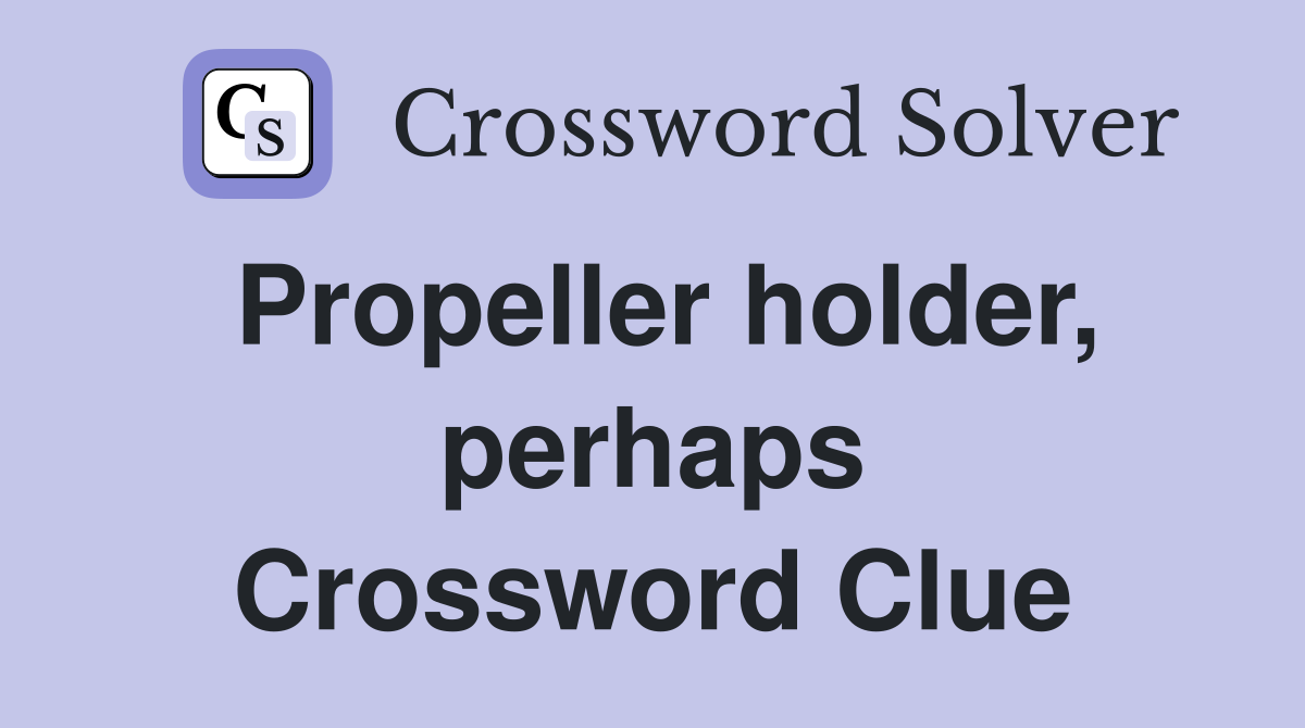 Propeller holder, perhaps Crossword Clue