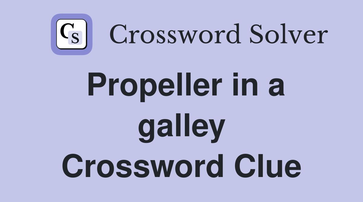 Propeller in a galley Crossword Clue