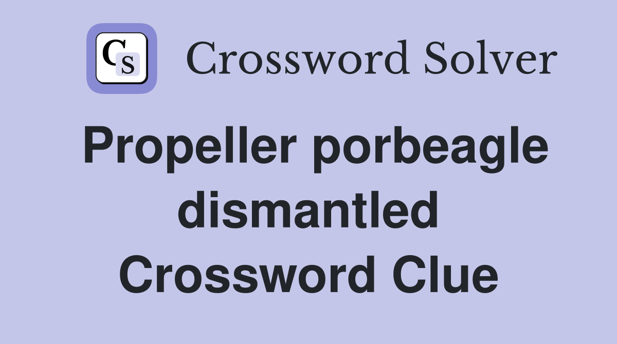 Propeller porbeagle dismantled Crossword Clue