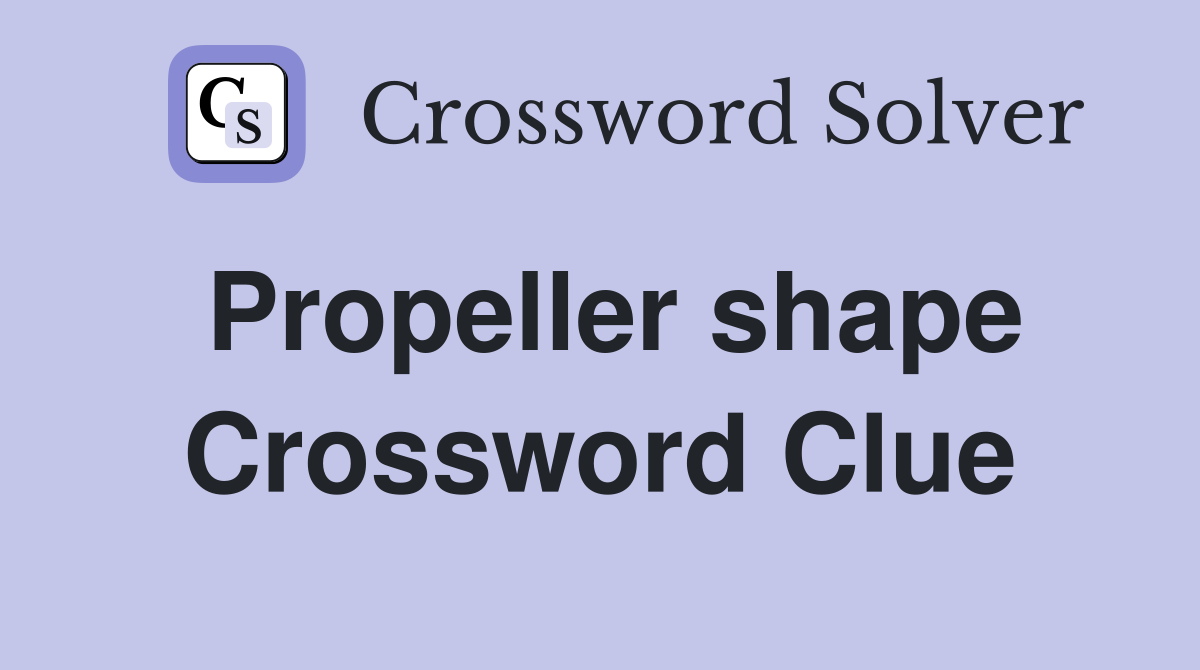 Propeller shape Crossword Clue