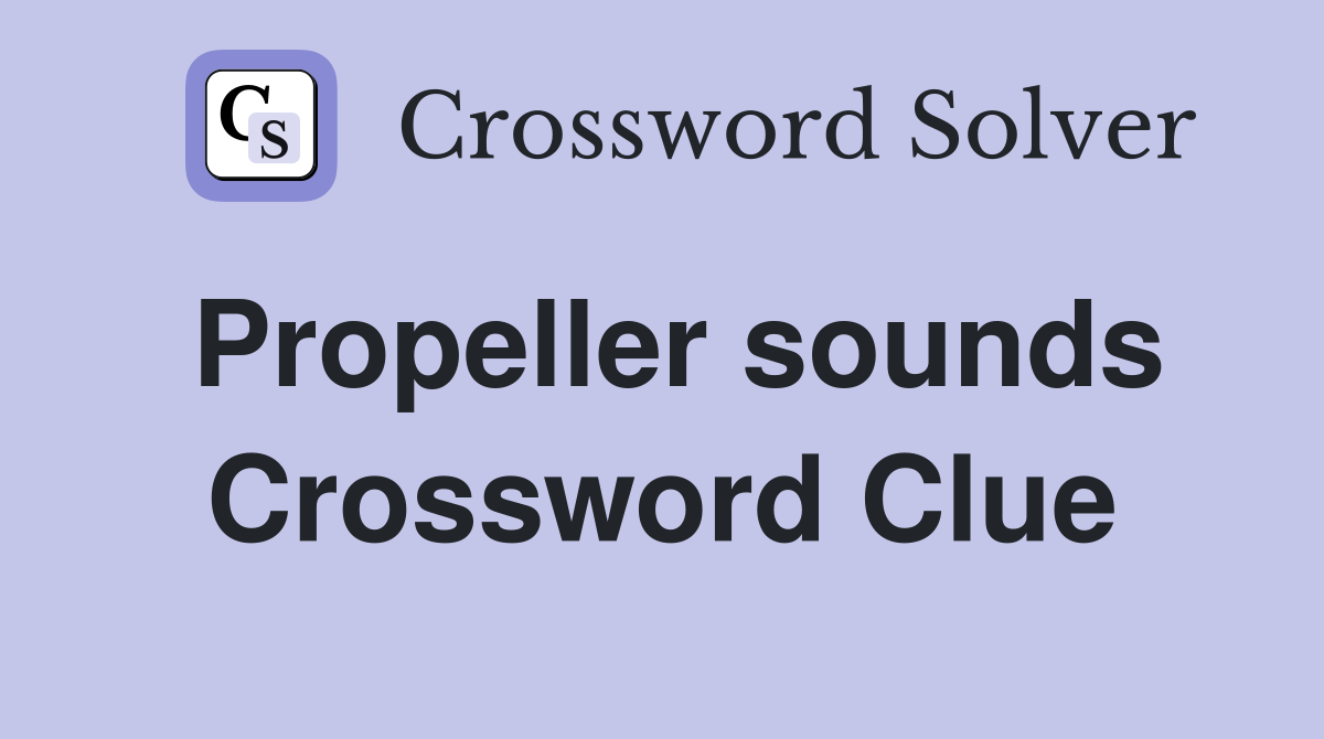 Propeller sounds Crossword Clue
