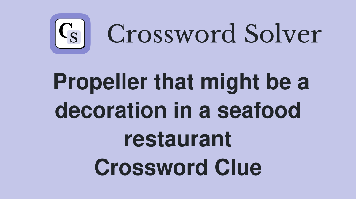 Propeller that might be a decoration in a seafood restaurant Crossword Clue