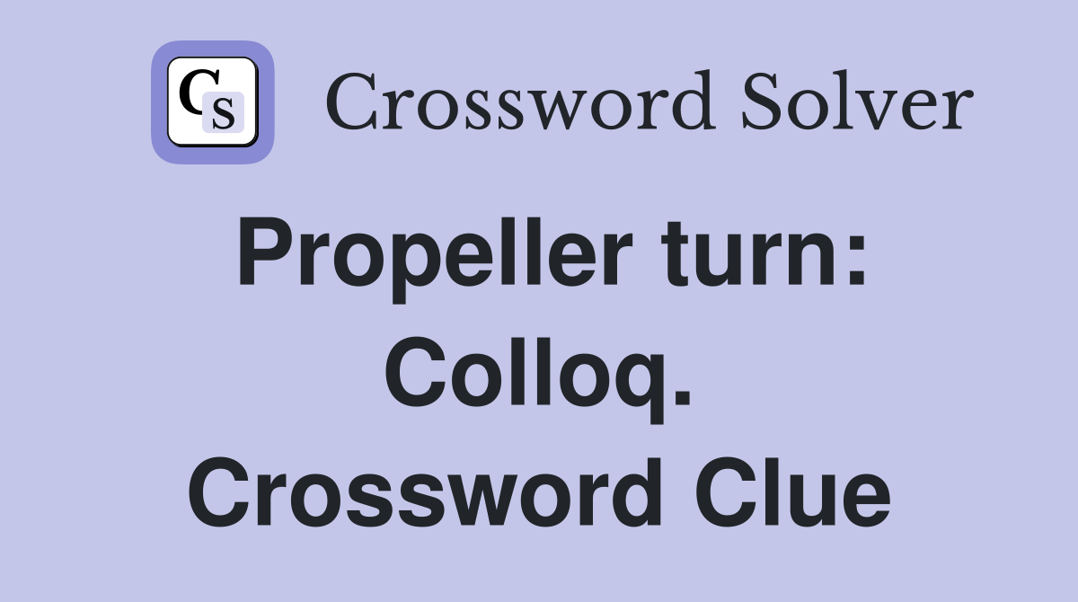 Propeller turn: Colloq. Crossword Clue