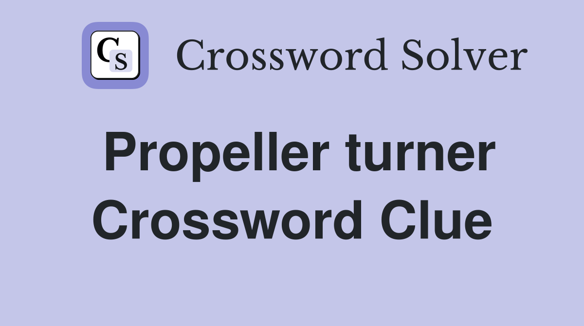 Propeller turner Crossword Clue