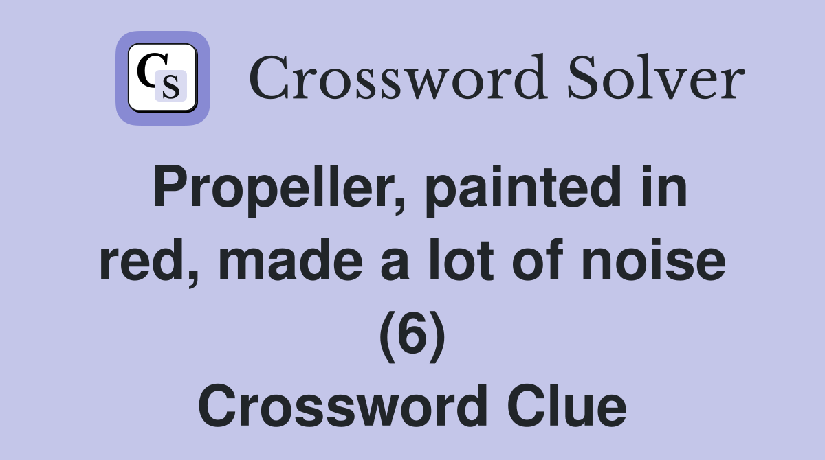 Propeller, painted in red, made a lot of noise (6) Crossword Clue