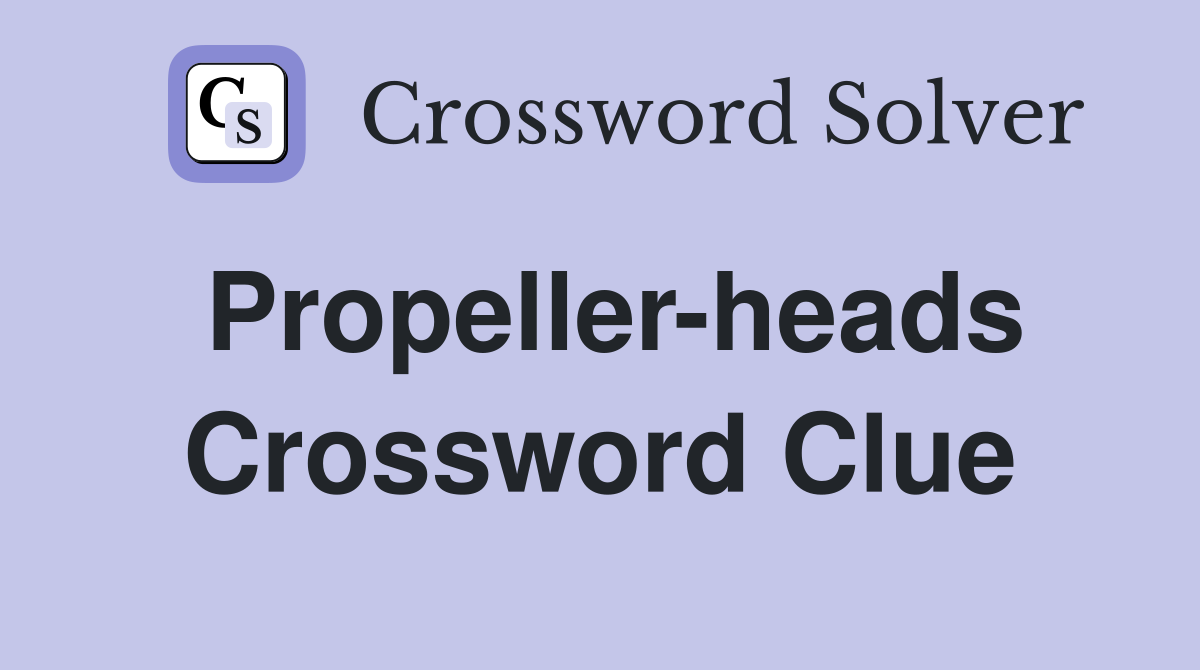 Propeller-heads Crossword Clue
