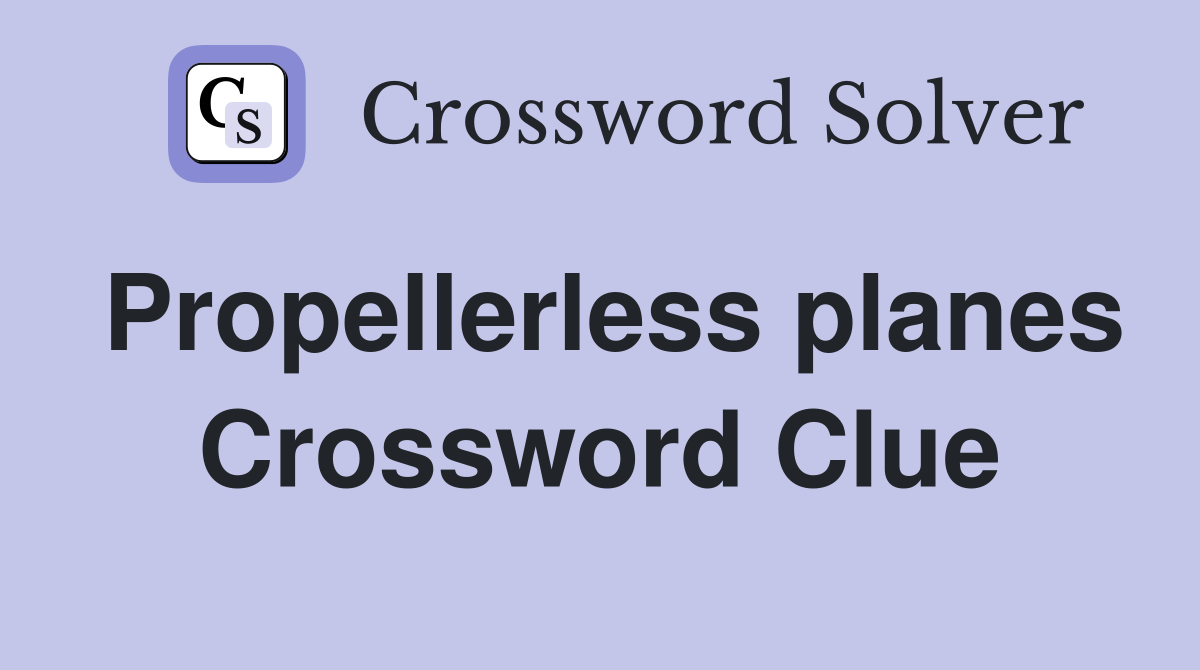 Propellerless planes Crossword Clue