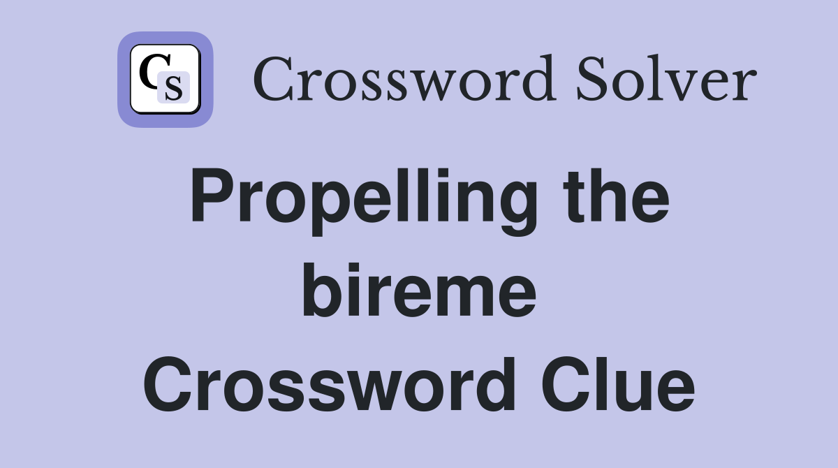 Propelling the bireme Crossword Clue