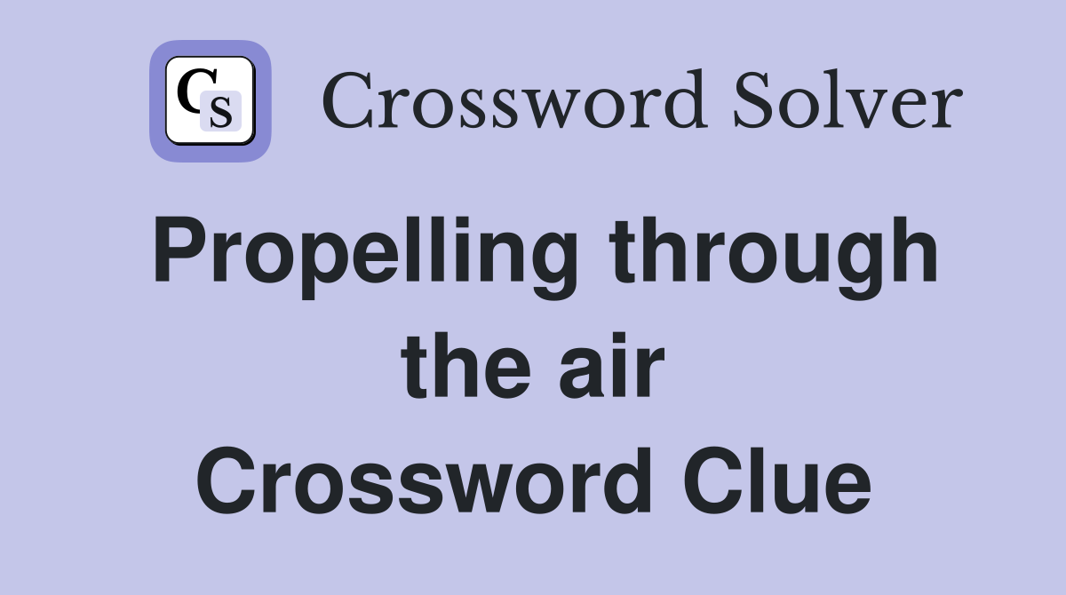 Propelling through the air Crossword Clue