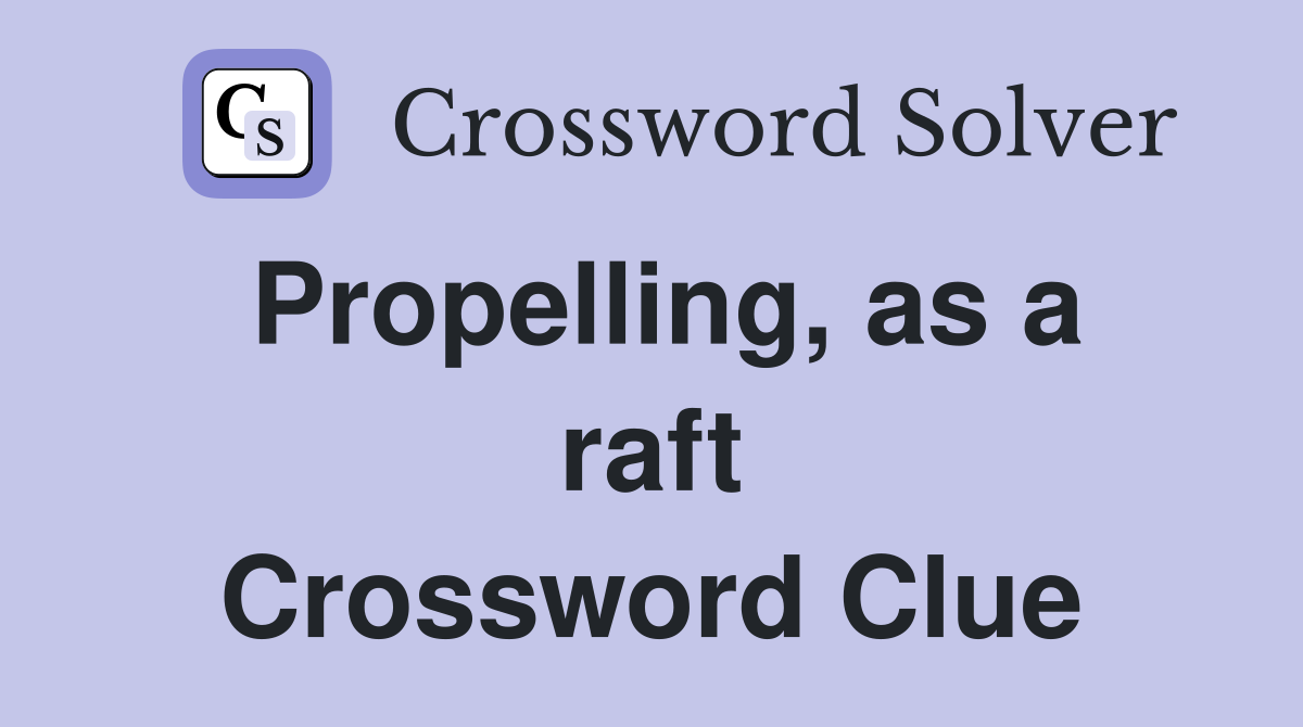 Propelling, as a raft Crossword Clue