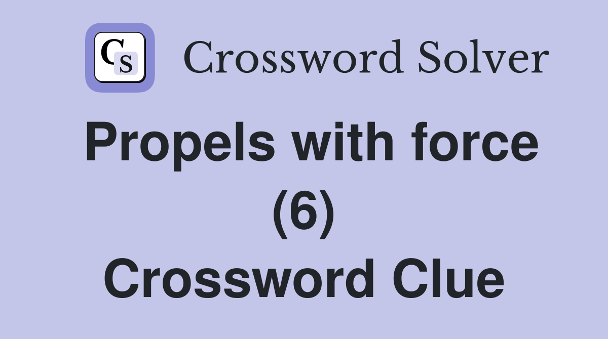 Propels with force (6) Crossword Clue