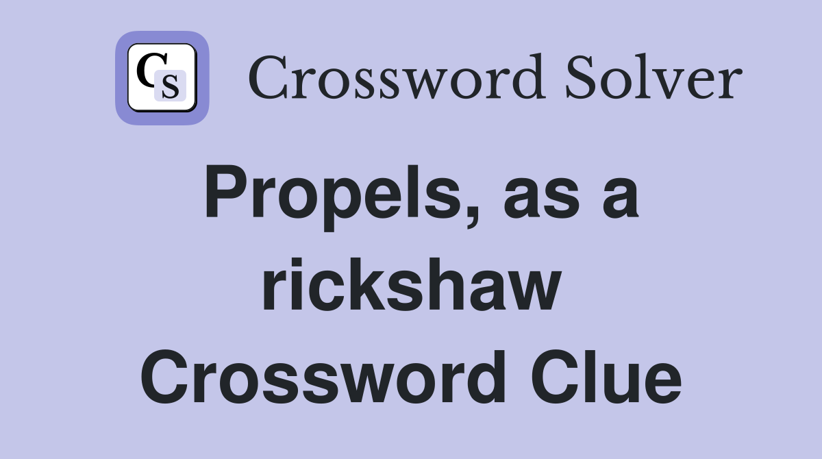Propels, as a rickshaw Crossword Clue
