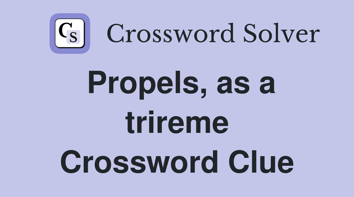 Propels, as a trireme Crossword Clue