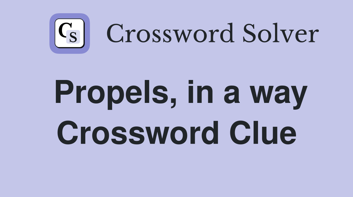 Propels, in a way Crossword Clue