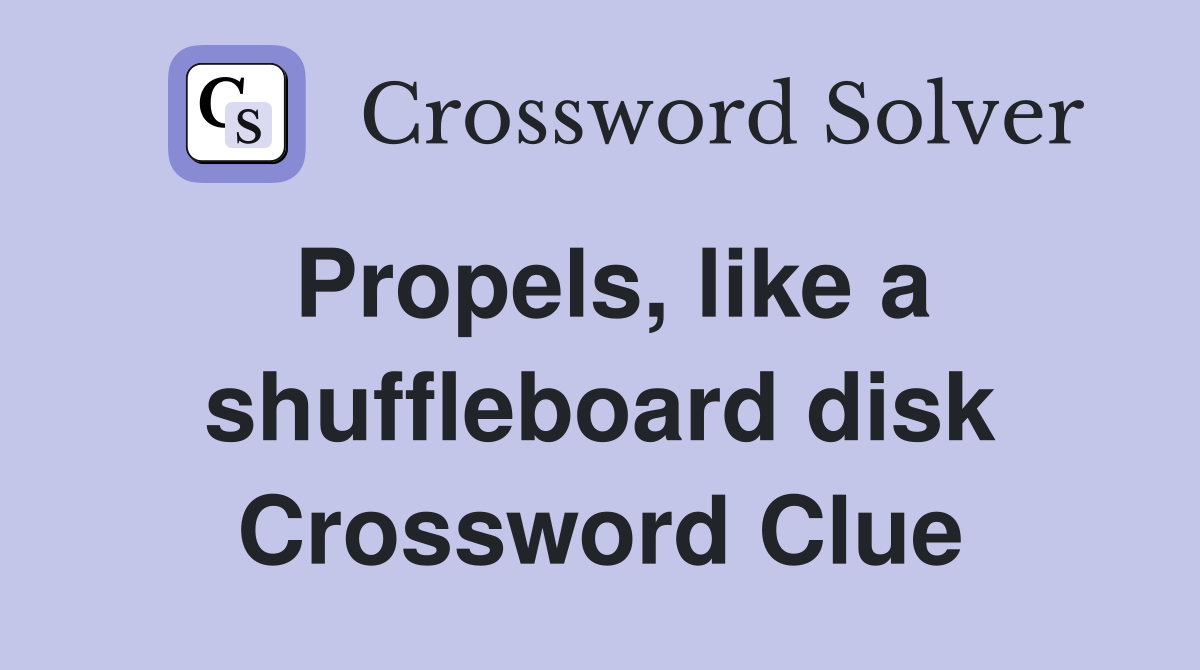 Propels, like a shuffleboard disk Crossword Clue