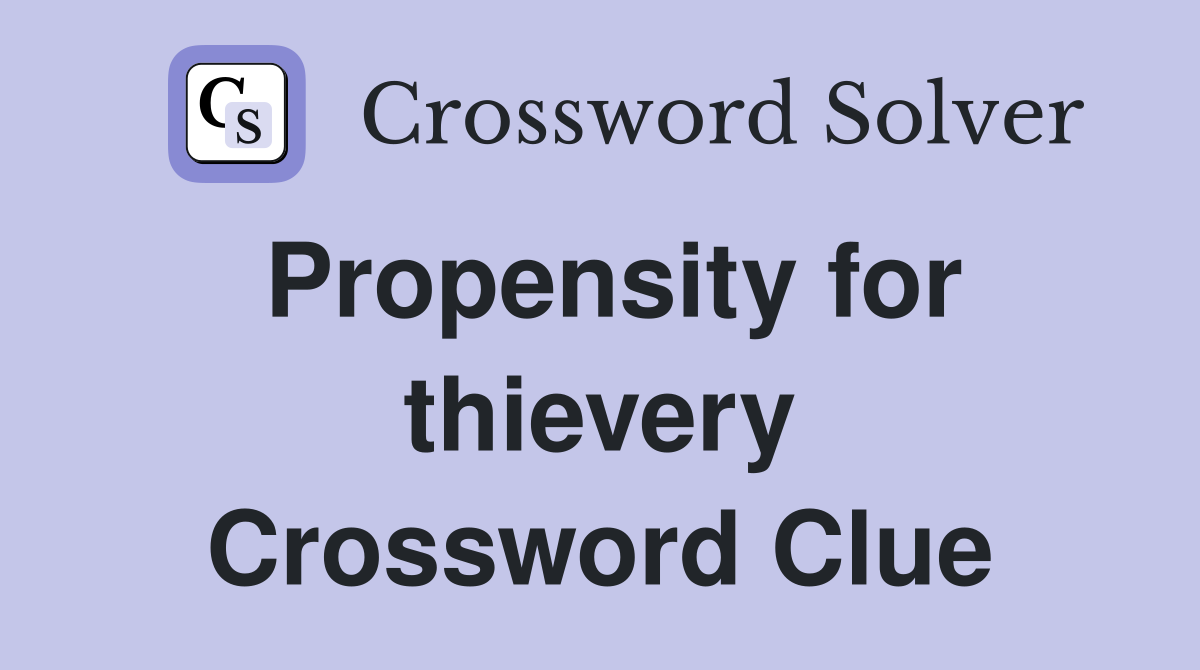 Propensity for thievery Crossword Clue