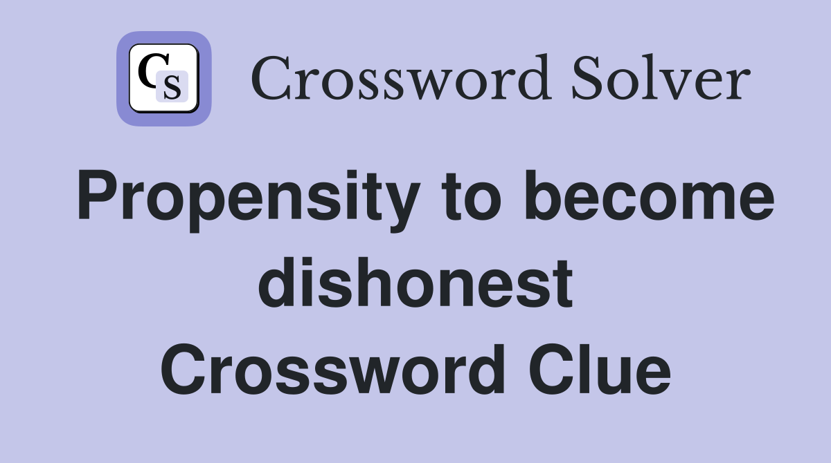 Propensity to become dishonest Crossword Clue