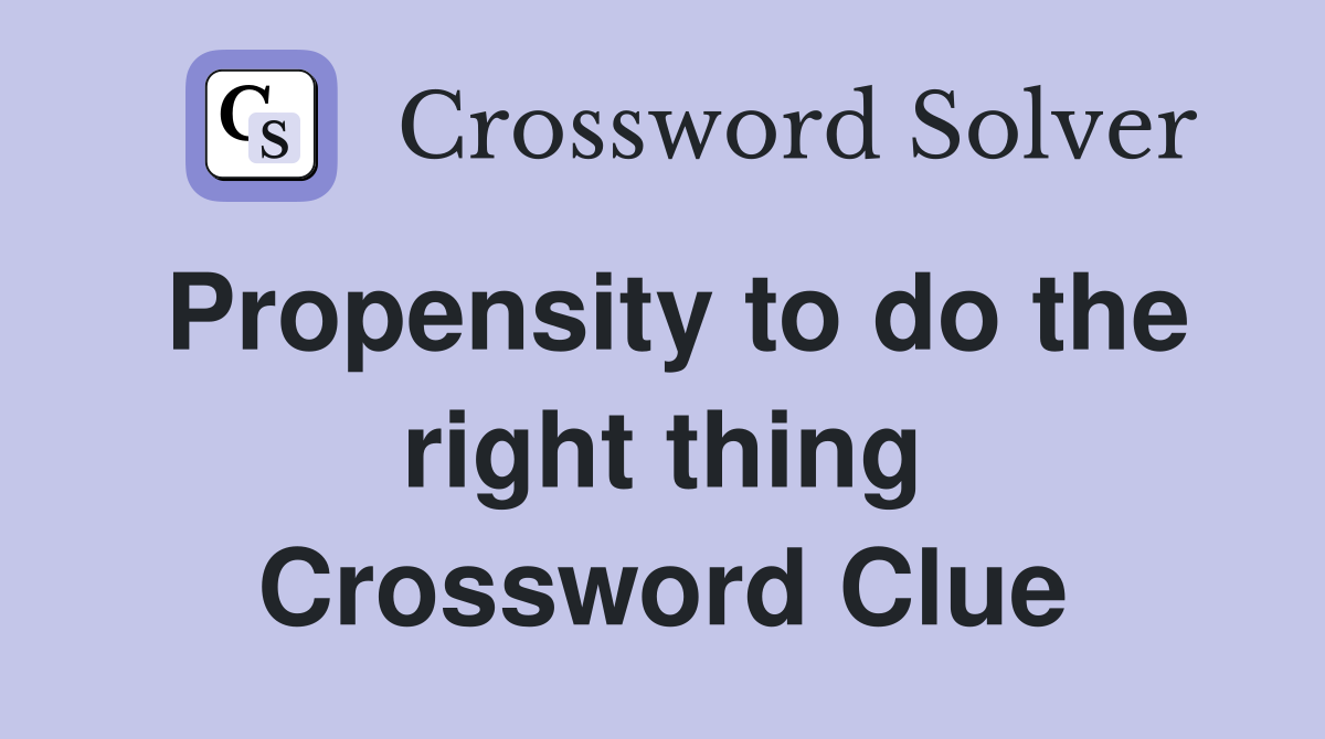 Propensity to do the right thing Crossword Clue