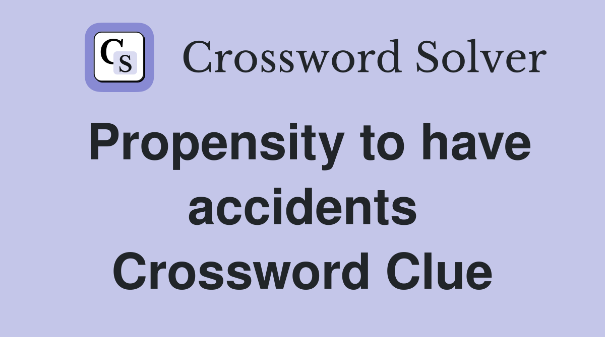 Propensity to have accidents Crossword Clue