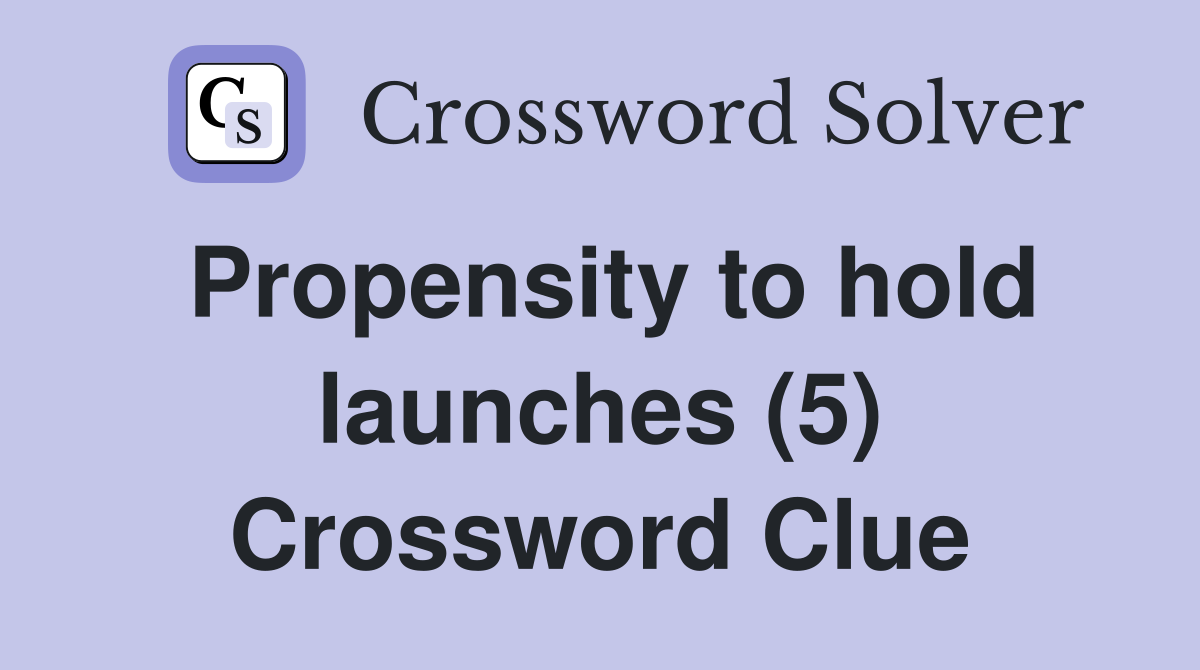 Propensity to hold launches (5) Crossword Clue