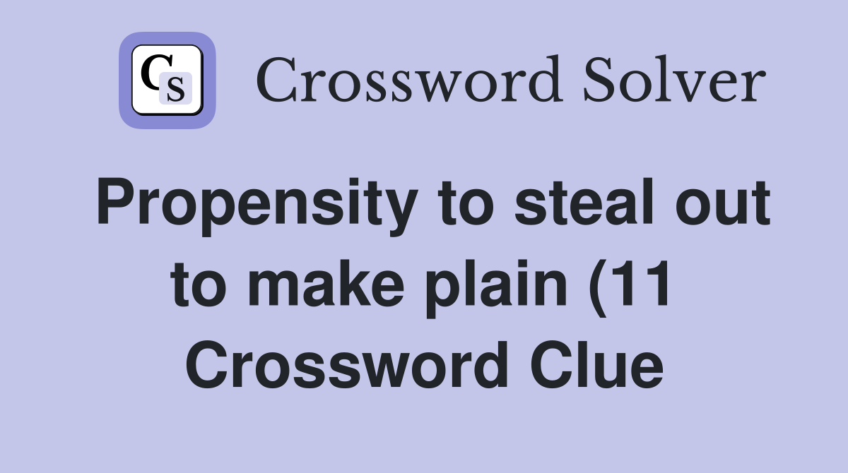 Propensity to steal out to make plain (11) Crossword Clue Answers Propensity to steal out to make plain (11) Crossword Clue Answers
