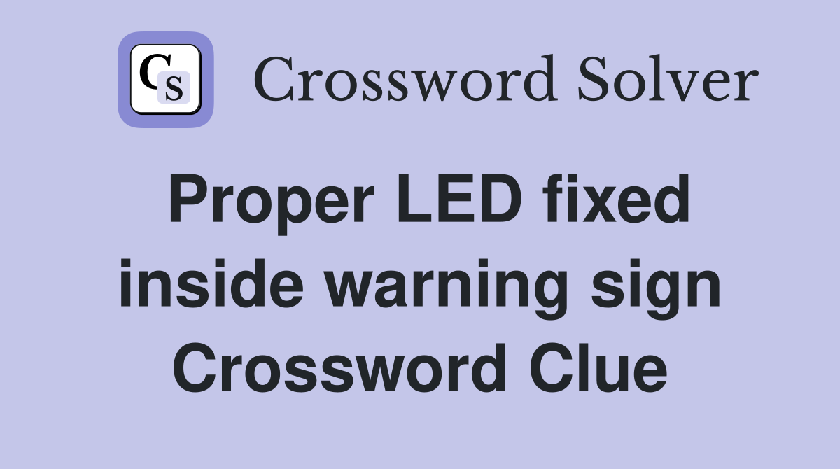 Proper LED fixed inside warning sign Crossword Clue
