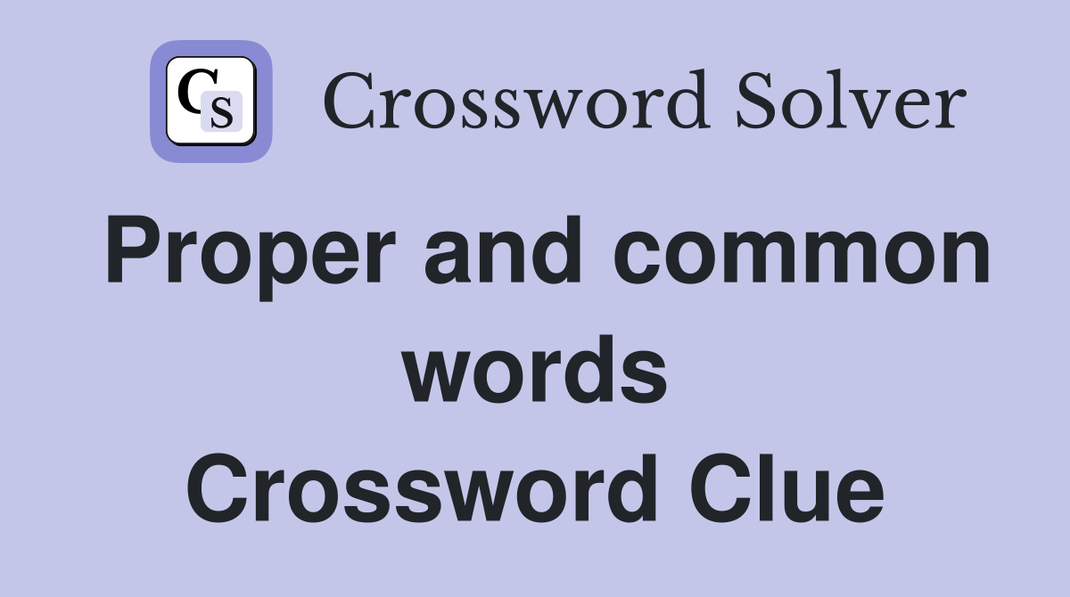 Proper and common words Crossword Clue