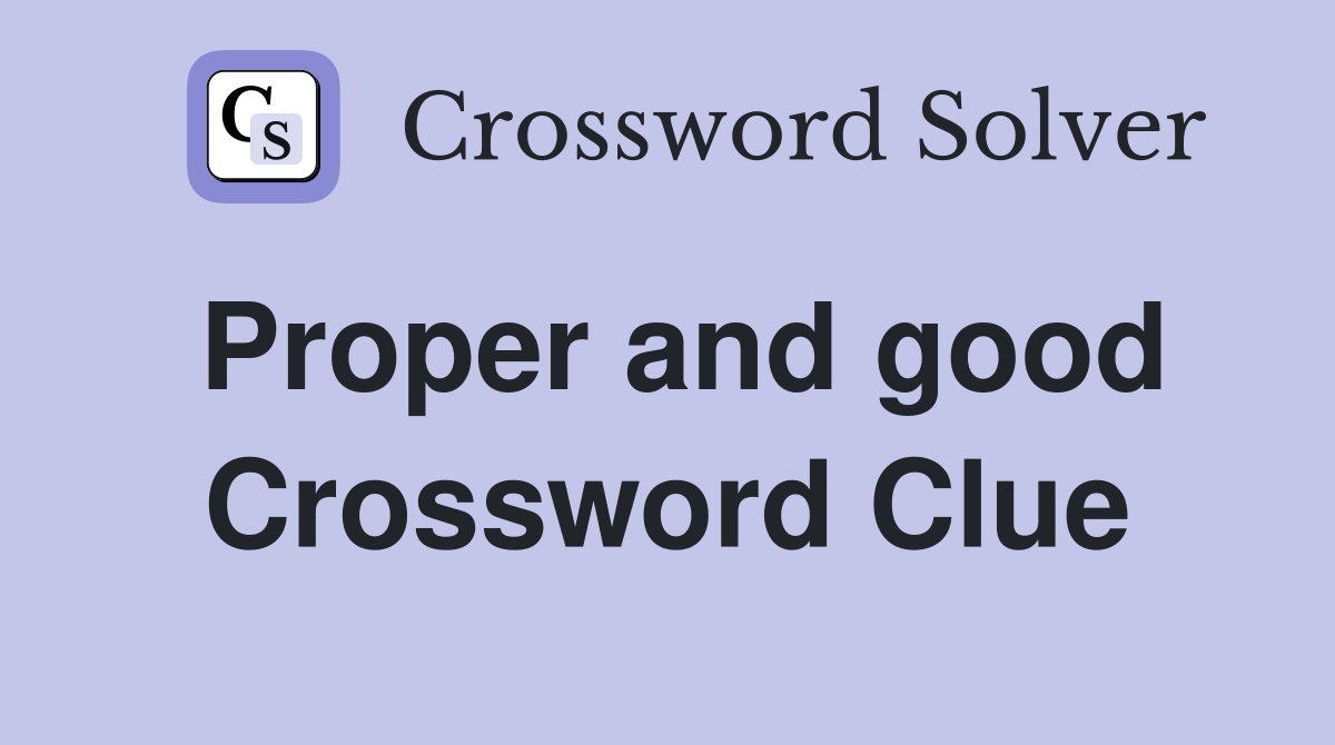 Proper and good Crossword Clue