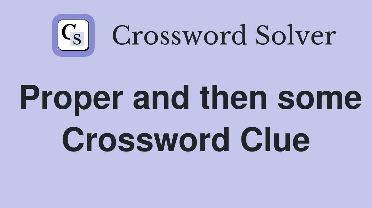 Proper and then some Crossword Clue