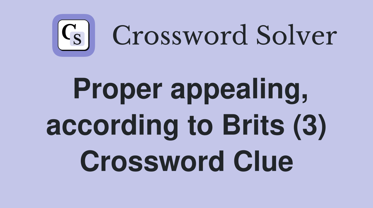 Proper appealing, according to Brits (3) Crossword Clue