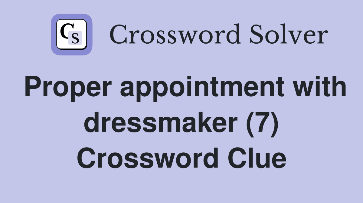 Proper appointment with dressmaker (7) Crossword Clue