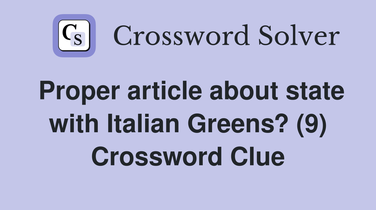 Proper article about state with Italian Greens? (9) Crossword Clue