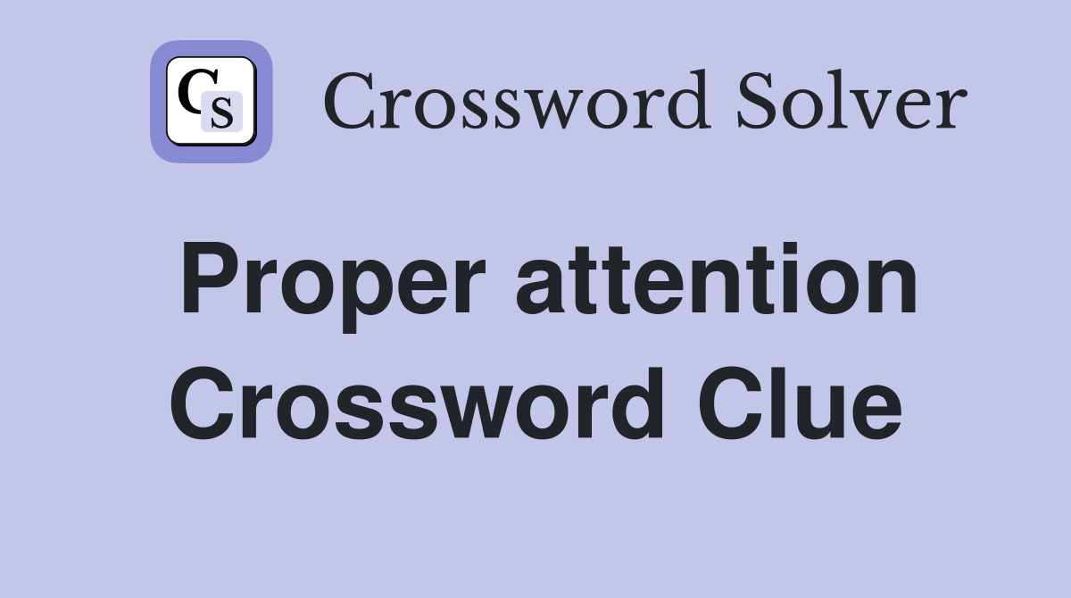 Proper attention Crossword Clue