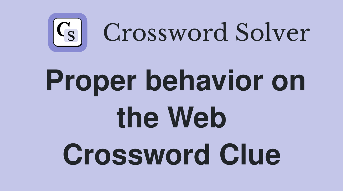Proper behavior on the Web Crossword Clue