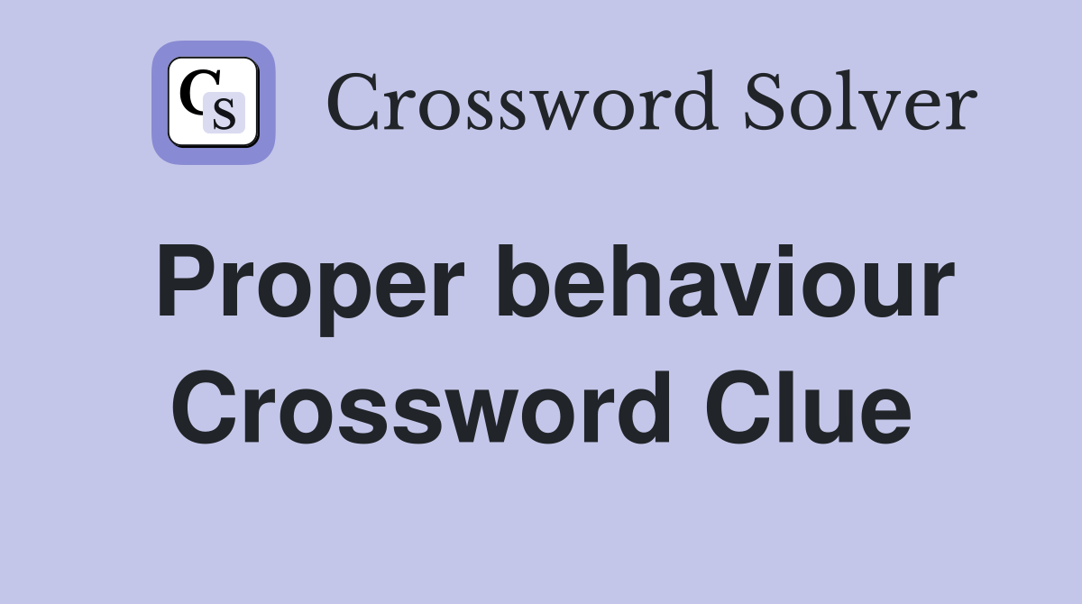 Proper behaviour Crossword Clue