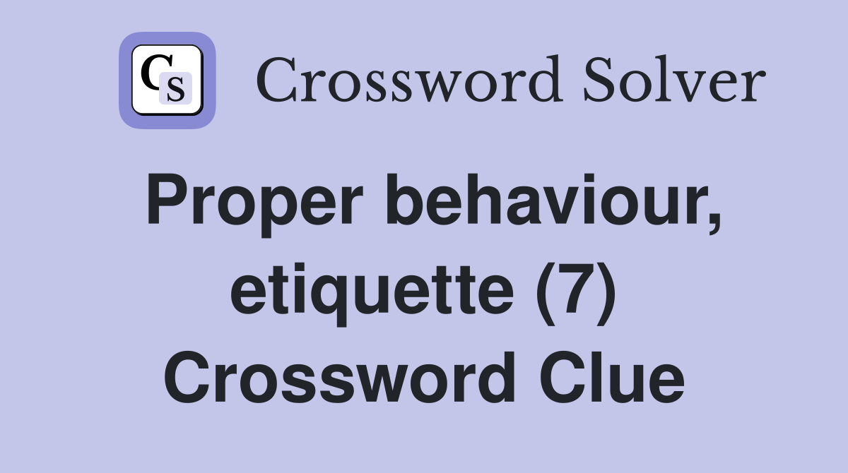 Proper behaviour, etiquette (7) Crossword Clue