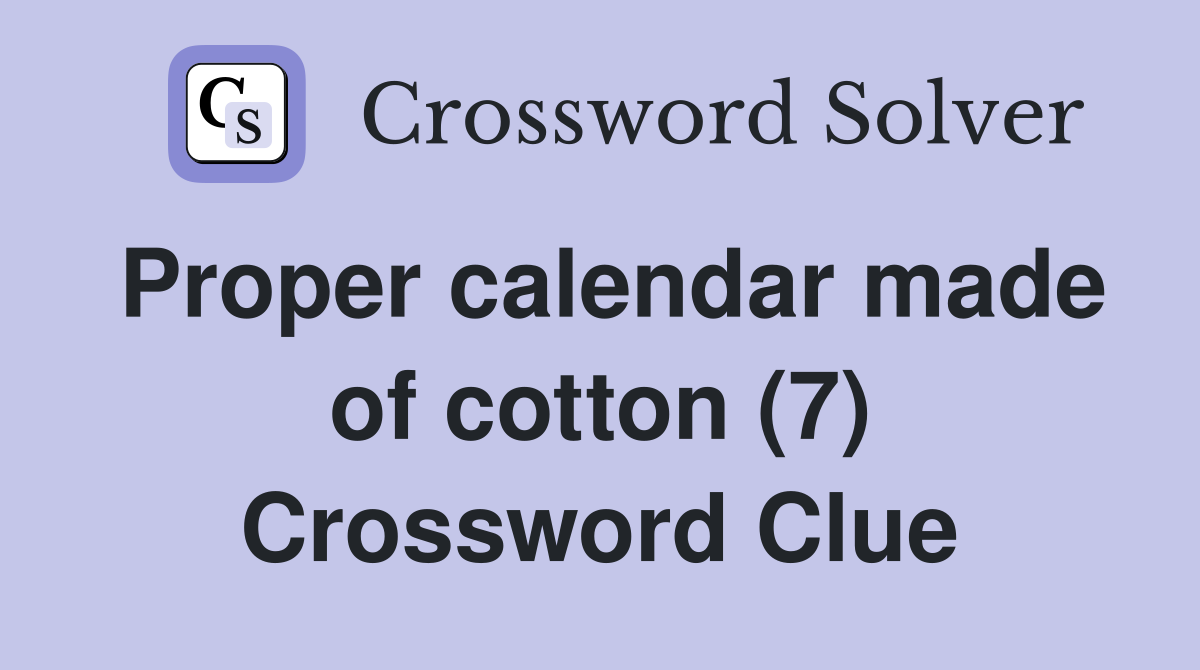Proper calendar made of cotton (7) Crossword Clue