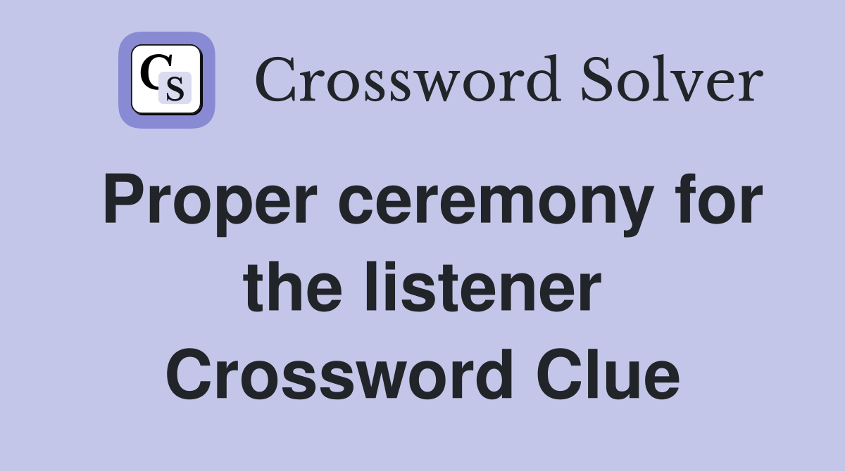 Proper ceremony for the listener Crossword Clue