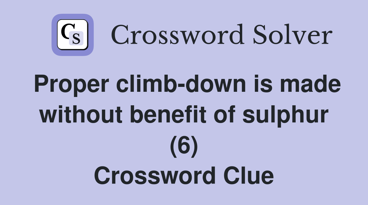 Proper climb-down is made without benefit of sulphur (6) Crossword Clue