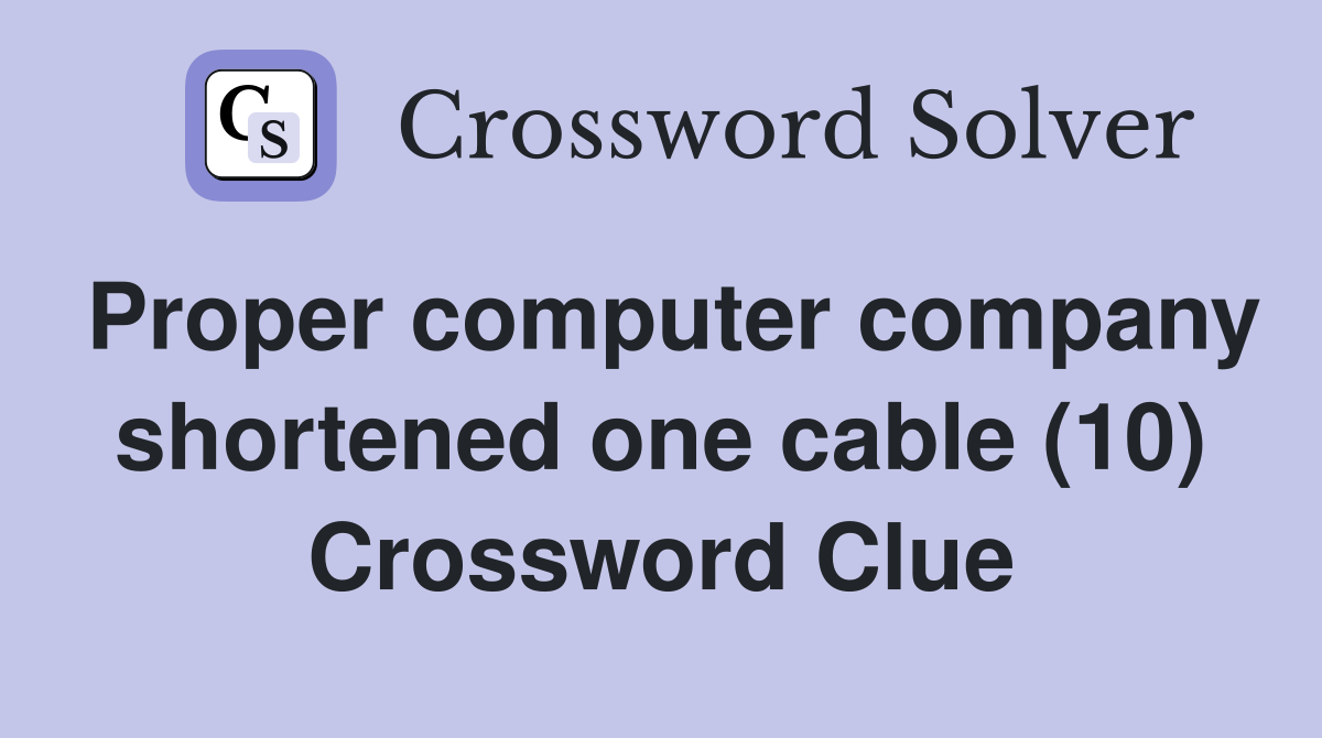 Proper computer company shortened one cable (10) Crossword Clue