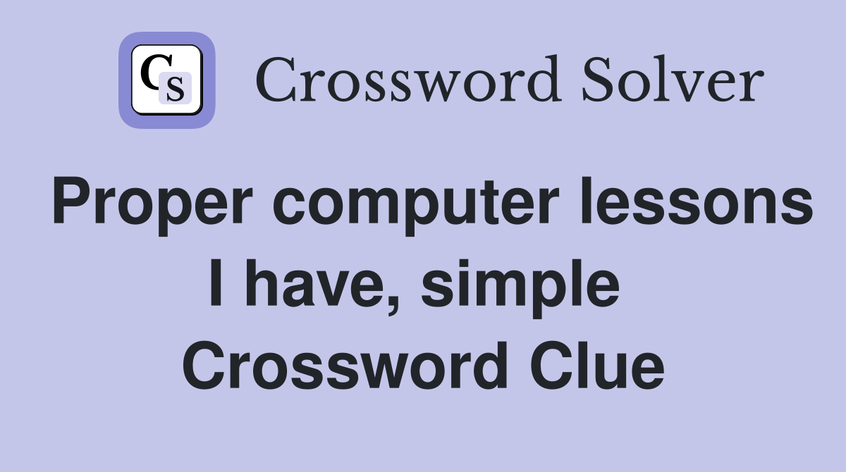 Proper computer lessons I have, simple  Crossword Clue