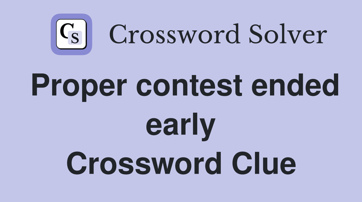 Proper contest ended early Crossword Clue