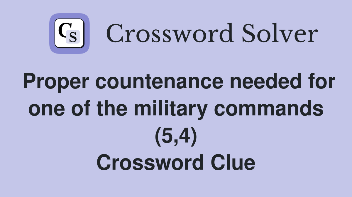 Proper countenance needed for one of the military commands (5,4) Crossword Clue