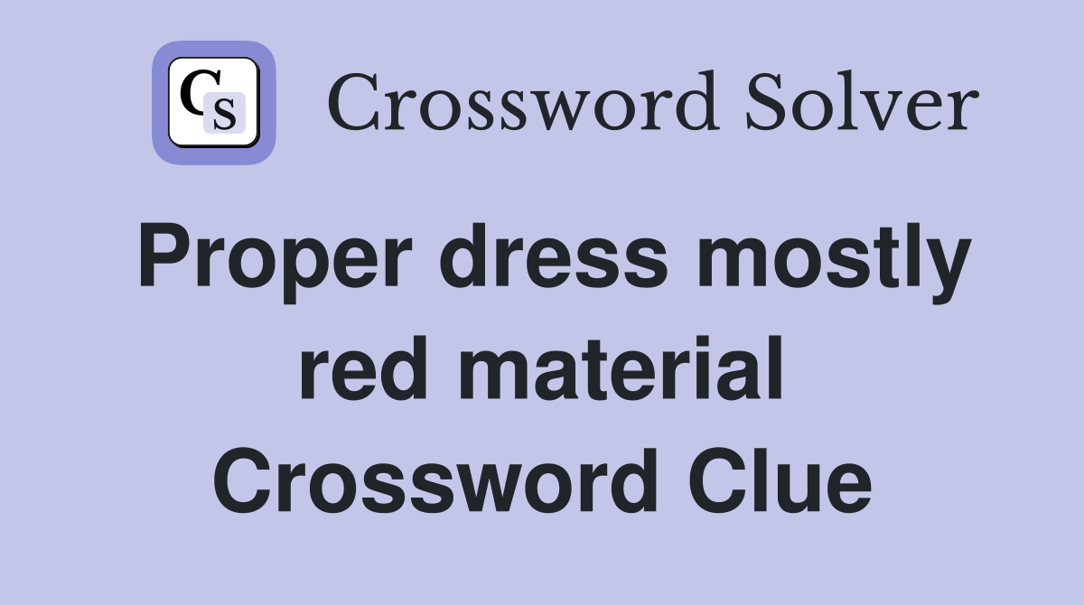Proper dress mostly red material Crossword Clue